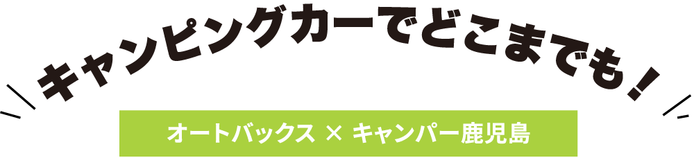 キャンピングカーでどこまでも! オートバックス × キャンパー鹿児島